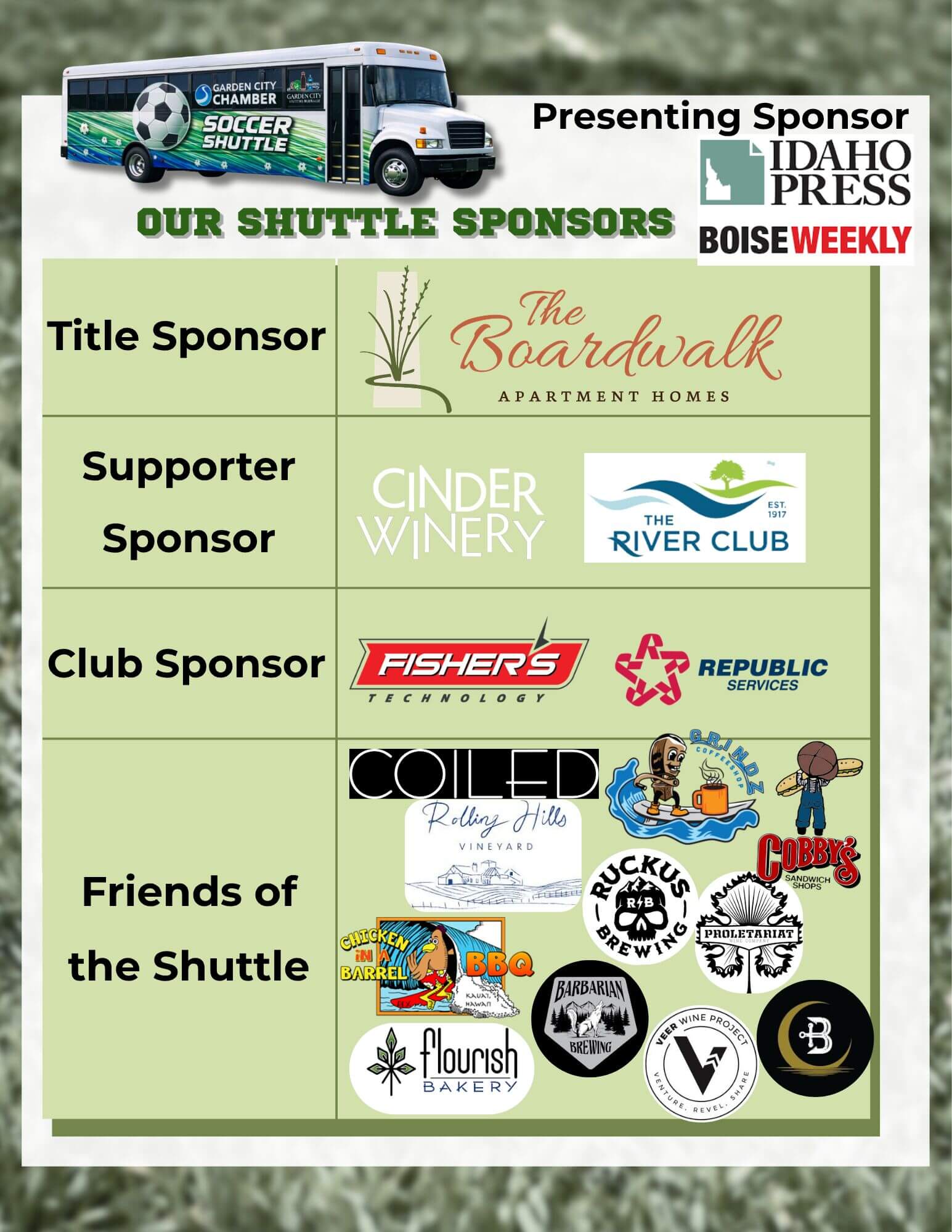 Our Shuttle Sponsors are: Title Sponsor The Boardwalk Apartments. Presenting Sponsor: Boise Weekly & Idaho Press. Supporter Sponsors: Cinder Winery & The River Club Boise. Club Sponsors: Fisher's Technology & Republic Services. Friends of the Shuttle: Coiled Wines, Grindz Coffee Shop, Cobby's Sandwiches, Rolling Hills Vinyard, Flourish Bakery, Barbarian Brewing, Ruckus Brewing, Bardenay Distilling Co., Chicken in a Barrel BBQ, Proletariat Wines, Veer Wine Project. 