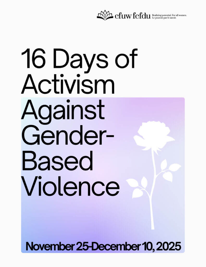 Poster for “16 Days of Activism Against Gender-Based Violence” campaign. The design features bold black text on a white background with a gradient square in shades of purple and blue. Inside the gradient square is a white silhouette of a rose. At the top, the CFUW/FCFDU logo appears with the tagline “Realizing potential. For all women. Le pouvoir par le savoir.” The dates “November 25–December 10, 2025” are displayed at the bottom in black text.