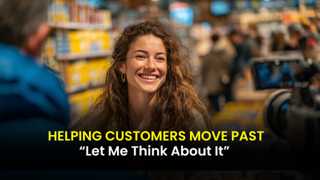 Helping Customers Move Past “Let Me Think About It”