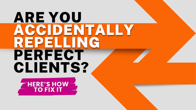 Are you accidentally repelling perfect clients
