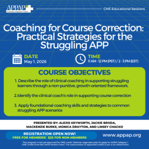 Promotional graphic for an APPAP CME Educational Session titled “Coaching for Course Correction: Practical Strategies for the Struggling APP.” Date: May 1, 2026. Time: 11 AM–12 PM (PST) / 2–3 PM (EST). Course objectives: (1) Describe the role of clinical coaching in supporting struggling learners through a non-punitive, growth-oriented framework. (2) Identify the clinical coach’s role in supporting course correction. (3) Apply foundational coaching skills and strategies to common struggling APP scenarios. Presented by Alexis Keyworth, Jackie Broda, Mackenzie Burke, Monica Drayton, and Linsey Chacko. Registration open now. Free for members, $25 for non-members. Website: www.appap.org . Note: Program not yet approved for CME credit.