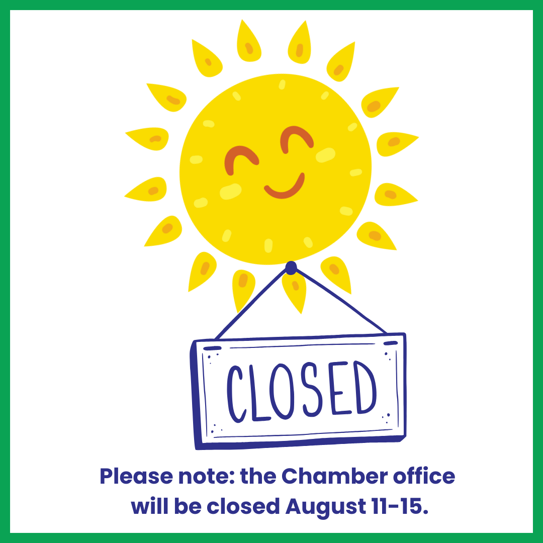 Please note the Chamber office will be closed August 11-15-2