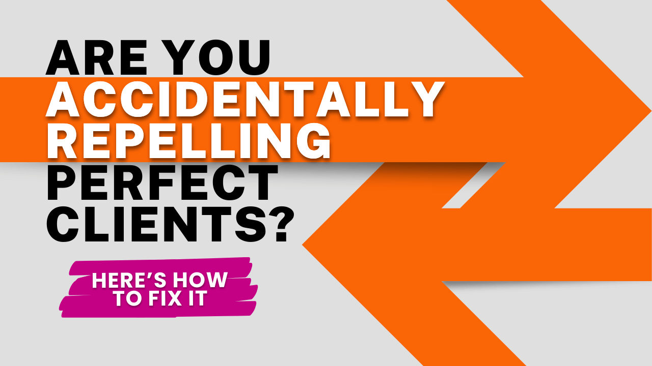 Are You Accidentally Repelling Perfect Clients (Here’s How to Fix It)