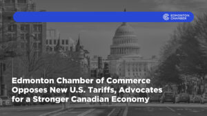 Edmonton Chamber of Commerce Opposes New U.S. Tariffs, Advocates for a Stronger Canadian Economy