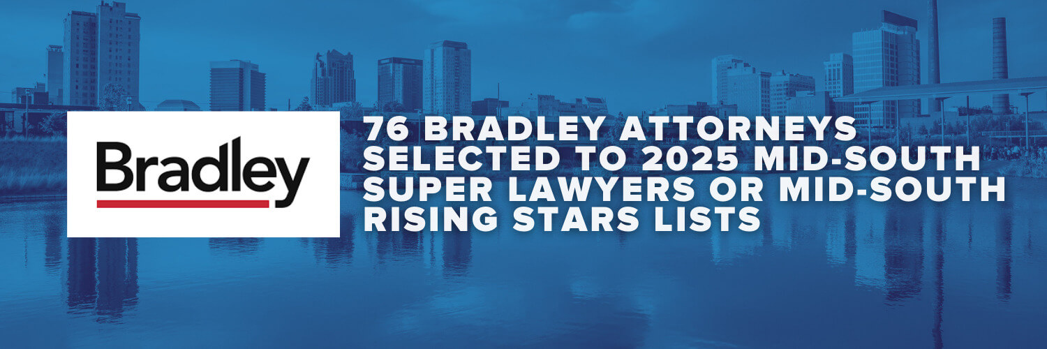 Bradley Law Firm 76 Bradley Attorneys selected to 2025 Mid-South Super Lawyers or Mid-South Rising Stars List