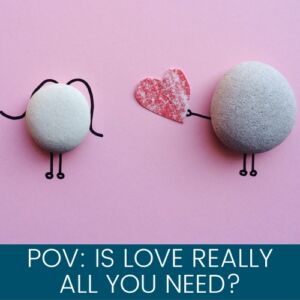 POV: Is love really all you need?