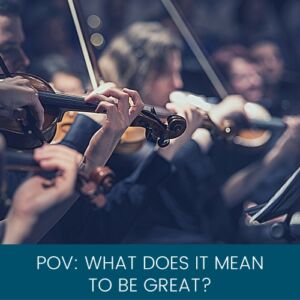 POV: What Does It Mean to Be Great?