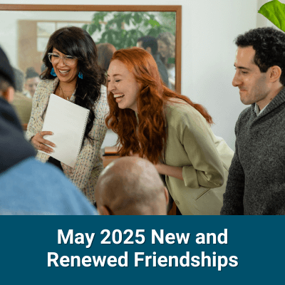 New and Renewed Friendships May 2025