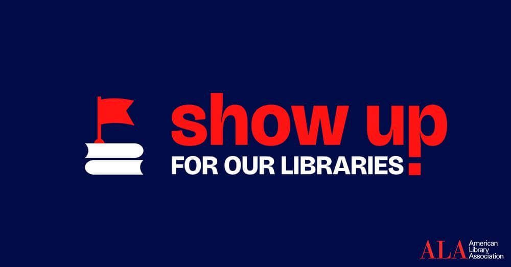 Graphic that says, "Show up for our Libraries" and shows the ALA logo