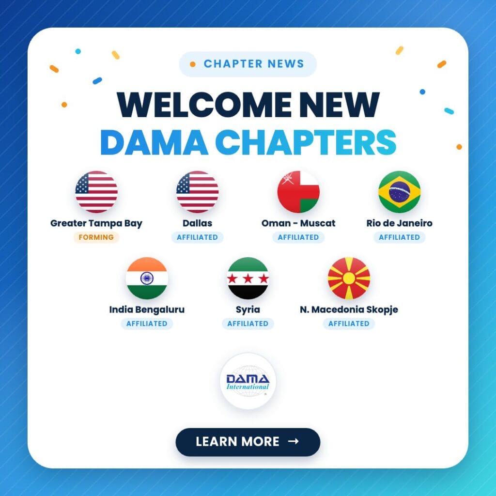 Welcoming New DAMA Chapters 2026 New DAMA chapters 2026: Greater Tampa Bay, Dallas, Oman Muscat, Rio de Janeiro, India Bengaluru, Syria and North Macedonia Skopje