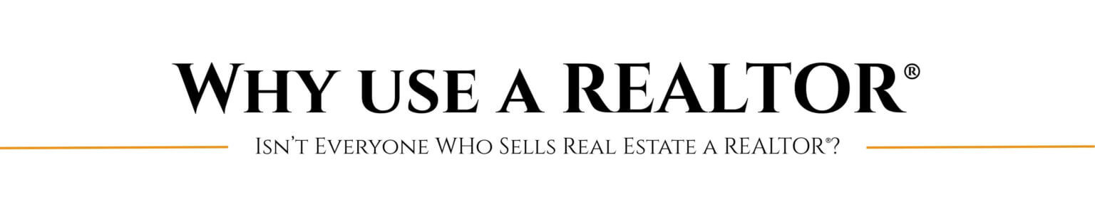 Why use a REALTOR® Isn’t Everyone WHo Sells Real Estate a REALTOR®