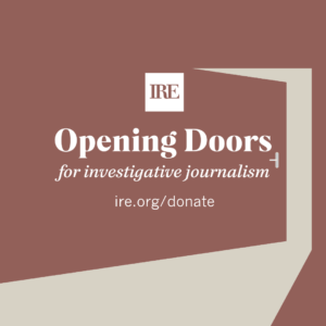Donate now and support IRE's mission to open doors for investigative journalism