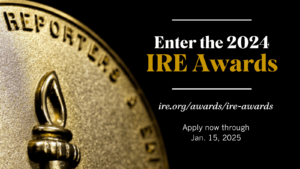 An image of an IRE medal beside text that reads: "Enter the 2024 IRE Awards" and "Apply now through Jan. 15, 2024"