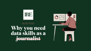 IRE logo with text: Blog post. Why you need data skills as a journalist. There is a graphic of person working at computer with data.