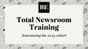 IRE logo, newsprint background. Total Newsroom Training. Announcing the 2025 cohort.