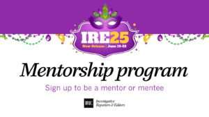 IRE25 logo featuring a Carnevale-style mask. Mentorship program. Sign up to be a mentor or mentee. The conference is June 19-22 in New Orleans.