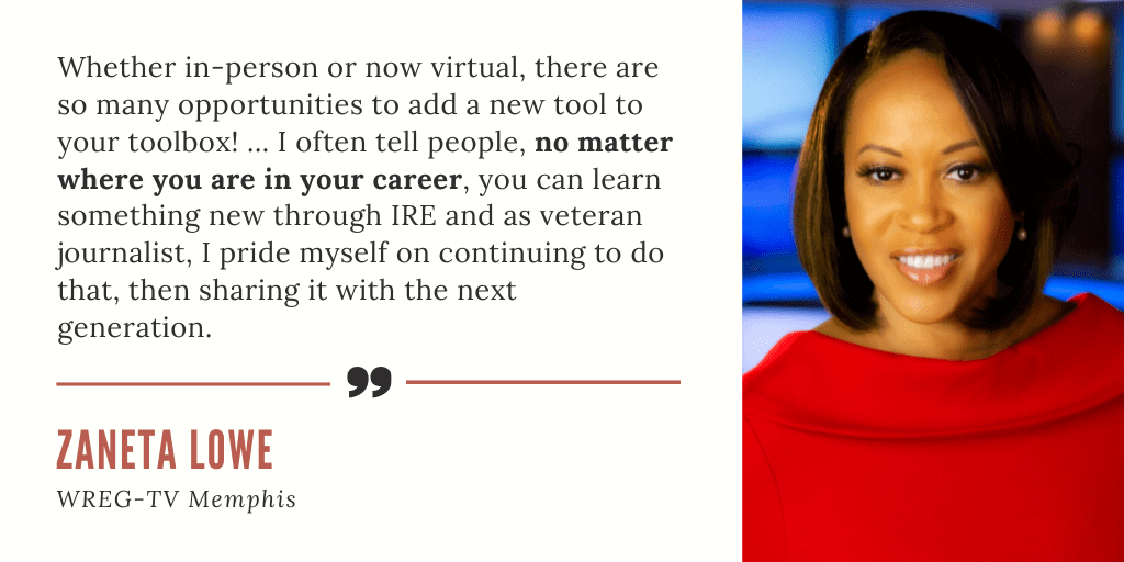 A testimonial card quoting journalist Zaneta Lowe of WREG-TV Memphis (pictured on the card): "Whether in-person or now virtual, there are so many opportunities to add a new tool to your toolbox! ... I often tell people, no matter where you are in your career, you can learn something new through IRE and as veteran journalist, I pride myself on continuing to do that, then sharing it with the next generation."