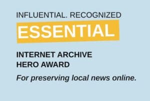 Text reads: Influential. Recognized Essential Internet Archive Hero Award. For preserving local news online.