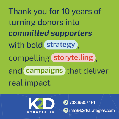 Thank you for ten years of turning donors into committed supporters. K2D Strategies