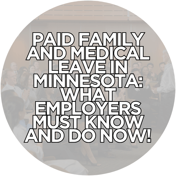 Paid Family and Medical Leave in MN: What Employers Must Know and Do Now Webinar - Oct 20