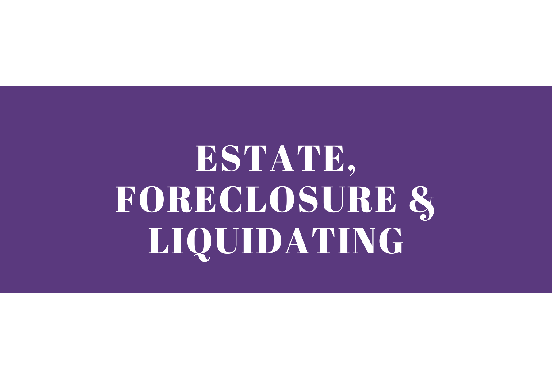 Estate, Foreclosure & Liquidating