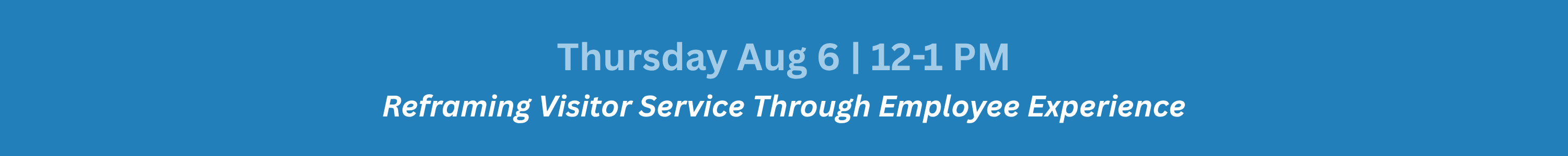 Thursday Aug 2 12-1 PM Reframing Visitor Service Through Employee Experience (6)