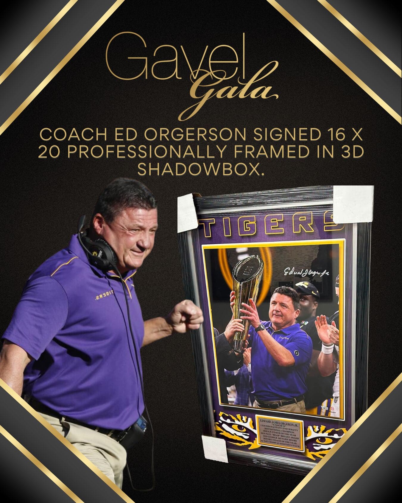Gavel Gala Silent Auction Promo (23) Gavel Gala silent auction item: Coach Ed Orgeron signed 16x20, professionally framed in 3D shadowbox