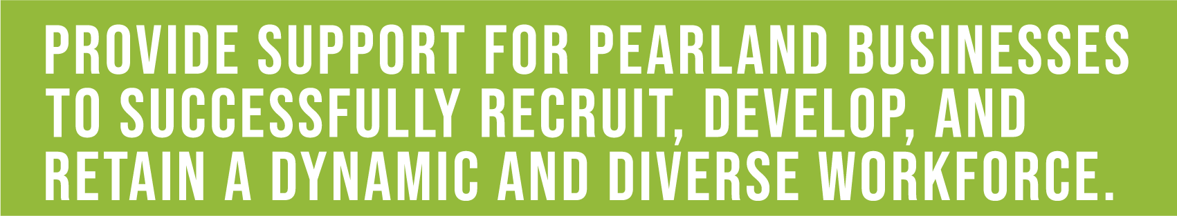 provide support for pearland businesses to successfully recruit, develop, and retain a dynamic and diverse workforce