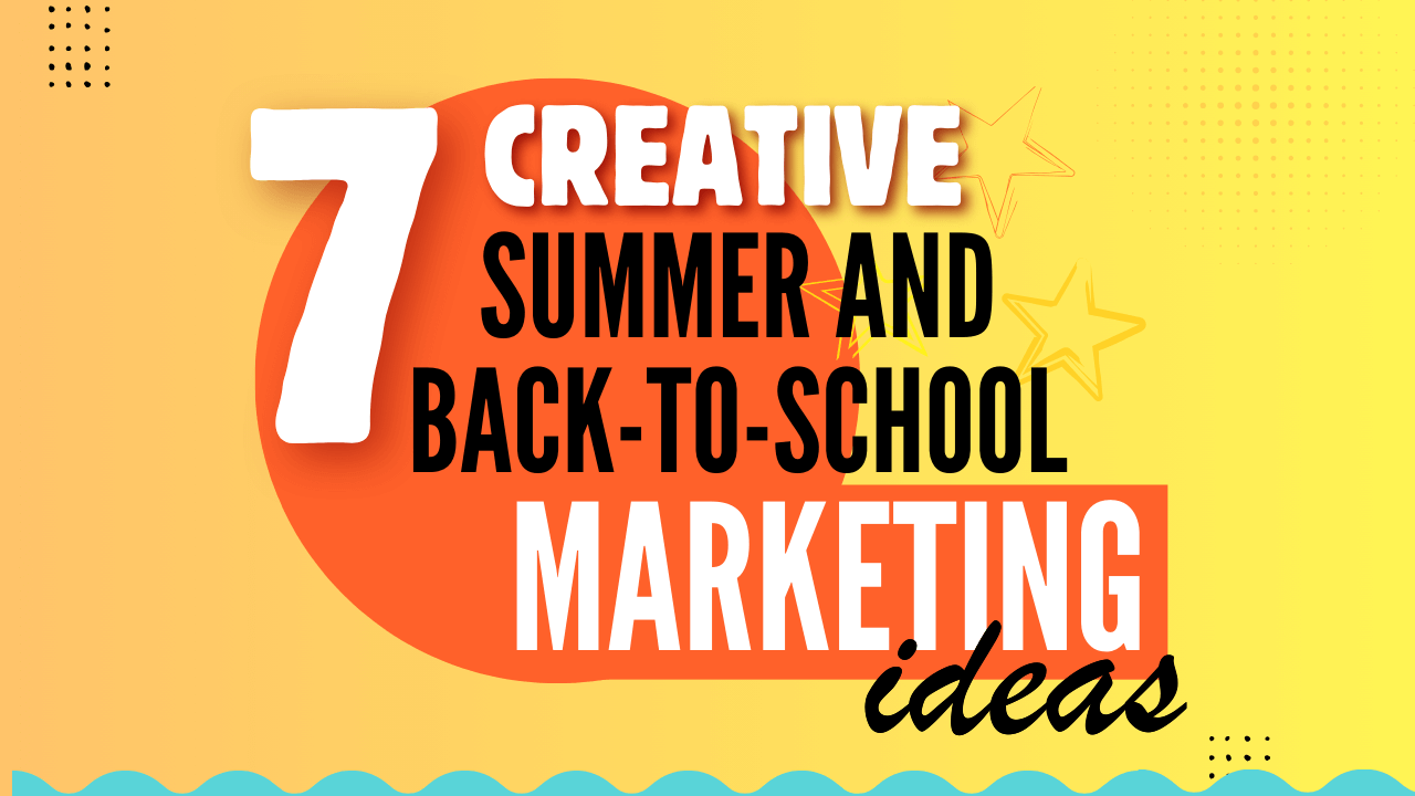 7 Creative Summer and Back-to-School Marketing Ideas 7 Creative Summer and Back-to-School Marketing Ideas