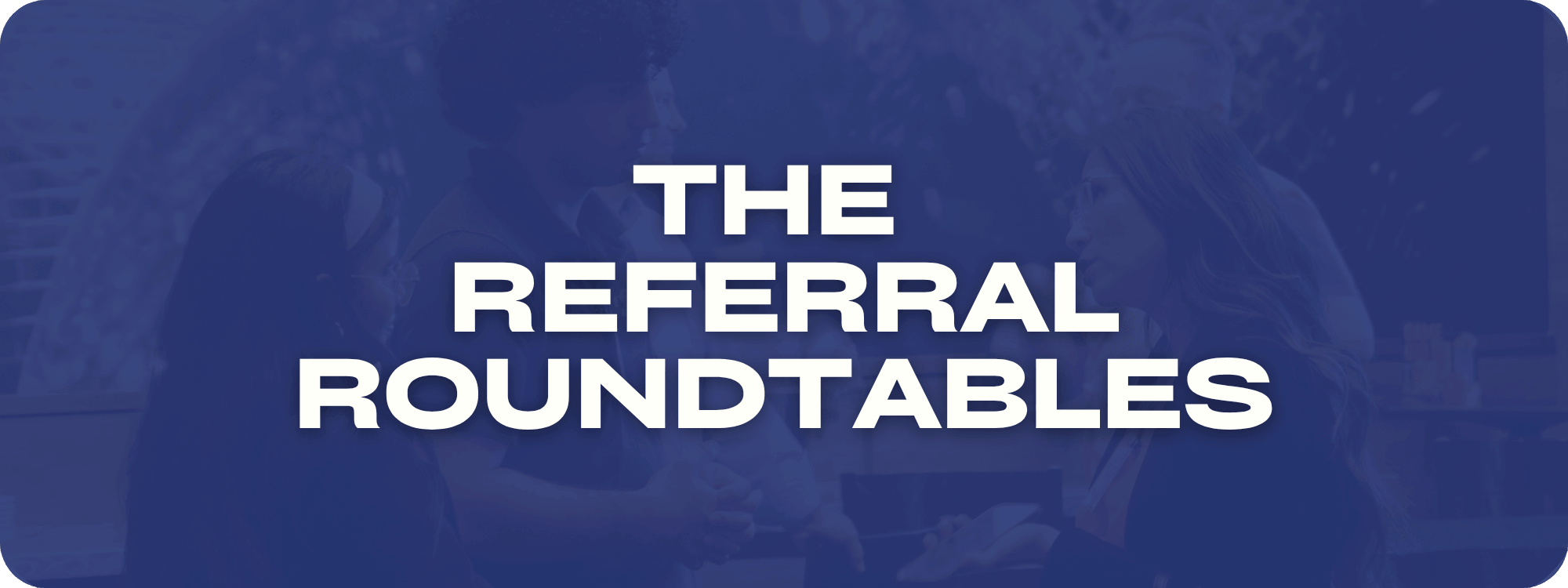 Copy of 2026_GT_Flyer_Wide Screen (16 x 6 in) The Referral Roundtables (title banner)