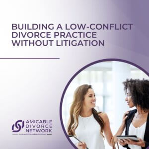 Building a Low-Conflict Divorce Practice Without Litigation