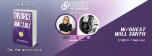 Amicable Divorce Network Podcast graphic featuring Tracy Ann Moore-Grant, guest Will Smith, and the topic EMDR Therapy, alongside the book Divorce Amicably.