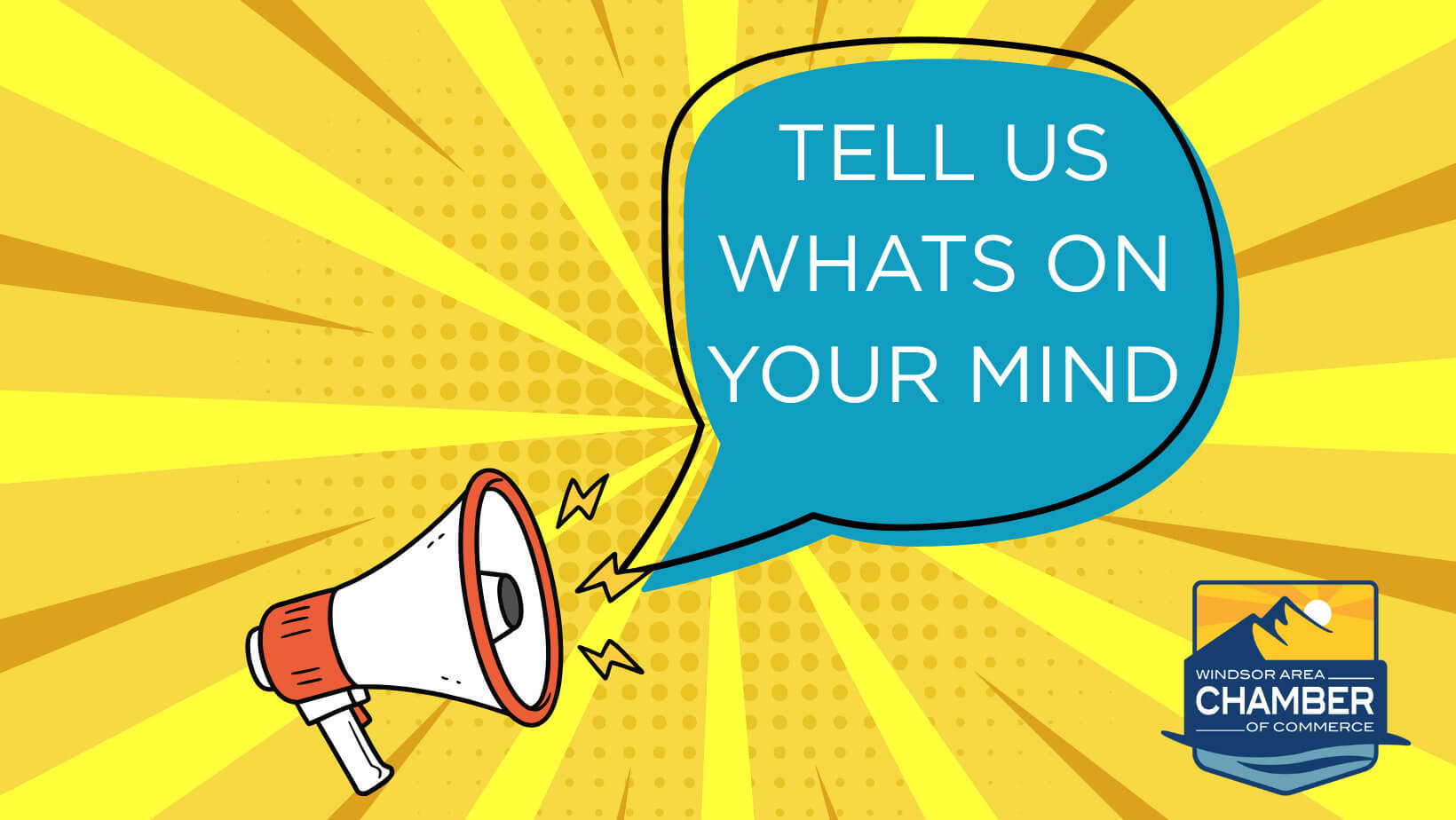 Bright background with bullhorn and talk bubble saying tell us whats on your mind, Windsor Area Chamber of Commerce logo in bottom right