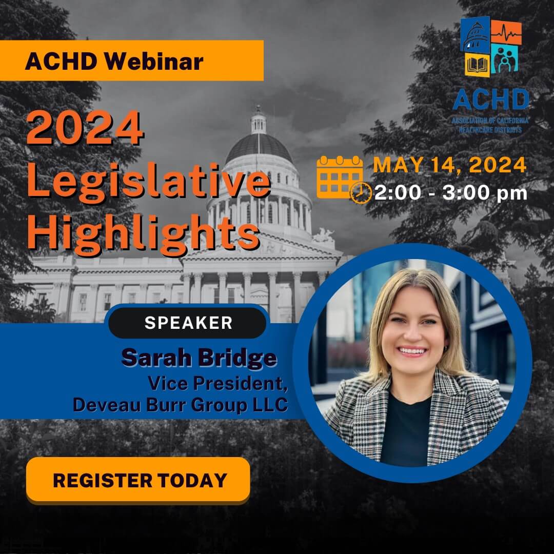 The 2024 legislative session is in full swing. Join ACHD and Sarah Bridge for this post-May Revise recap. Sarah will address the current political landscape in California, including details on issues of importance to healthcare districts. Click the photo above to register for this webinar.