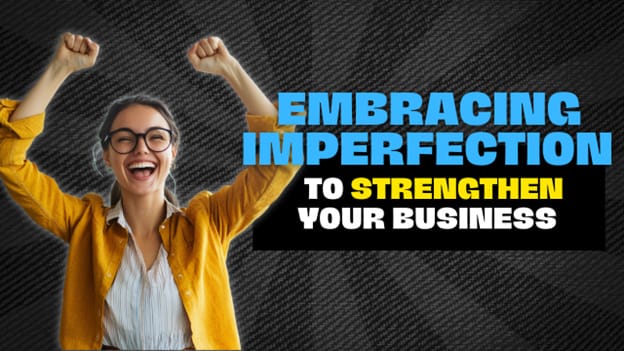 Embracing Imperfection to Strengthen Your Business Embracing Imperfection to Strengthen Your Business