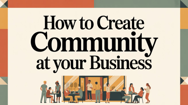 How to Create Community at your Business How to Create Community at your Business
