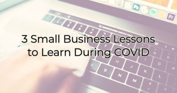 3 Small Business Lessons to Learn During COVID