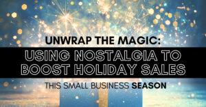 Unwrap the Magic: Using Nostalgia to Boost Holiday Sales This Small Business Season